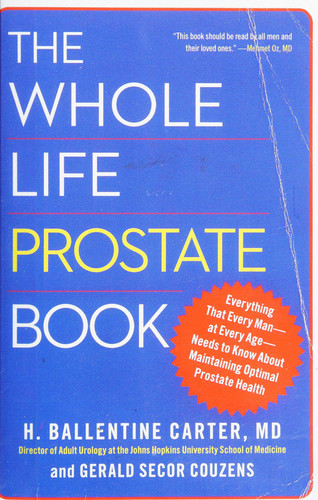 The Whole Life Prostate Book Everything That Every Man-at Every Age-Needs to Know About Maintaining Optimal Prostate Health