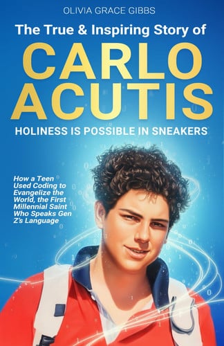The True & Inspiring Story of Carlo Acutis: How a Teen Used Coding to Evangelize the World, the First Millennial Saint Who Speaks Gen Z’s Language