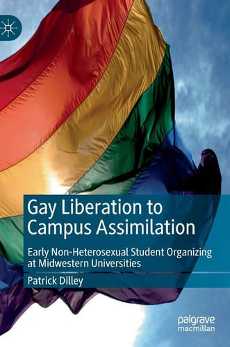 Gay Liberation to Campus Assimilation Early Non-Heterosexual Student Organizing at Midwestern Universities