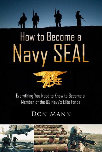 How to Become a Navy SEAL Everything You Need to Know to Become a Member of the US Navy's Elite Force - Book by Don Mann