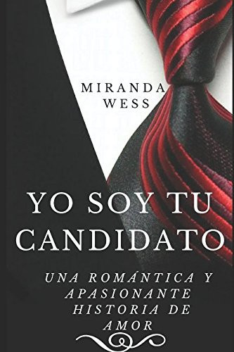 Yo Soy Tu Candidato Una Romántica y Apasionante Historia de Amor