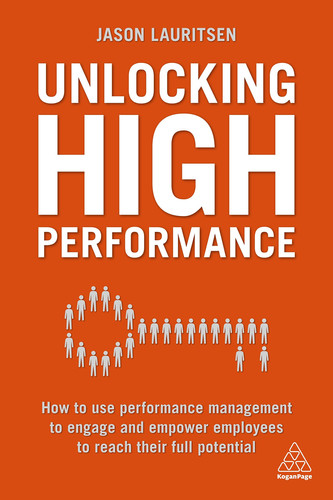 Unlocking High Performance How to Use Performance Management to Engage and Empower Employees to Reach Their Full Potential - Book by Jason Lauritsen