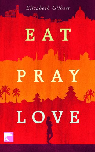 Eat, pray, love oder eine Frau auf der Suche nach allem quer durch Italien, Indien und Indonesien