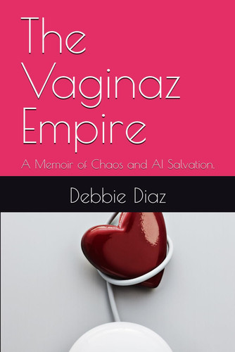 The Vaginaz Empire: A Memoir of Chaos and AI Salvation.