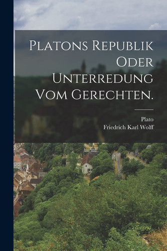 Platons Republik Oder Unterredung Vom Gerechten
