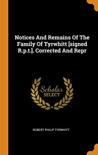 Notices and Remains of the Family of Tyrwhitt [signed R.P.T.]. Corrected and Repr