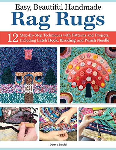 Easy, Beautiful Handmade Rag Rugs 12 Step-by-step Techniques with Patterns and Projects, Including Latch Hook, Braiding, and Punch Needle