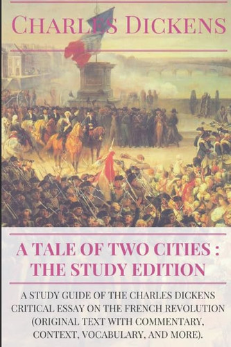 A Tale of Two Cities : the Study Edition: A study guide of the Charles Dickens critical essay on the French Revolution (original text with ... vocabulary, and more) (Agrégation anglais)