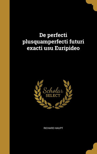 De Perfecti Plusquamperfecti Futuri Exacti Usu Euripideo