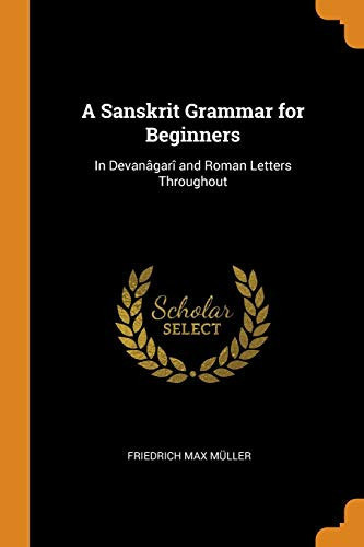 A Sanskrit Grammar for Beginners In Devanâgarî and Roman Letters Throughout