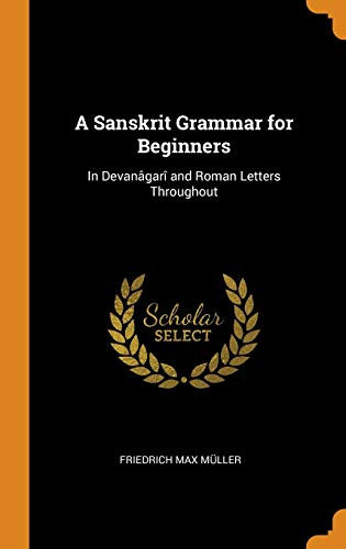 A Sanskrit Grammar for Beginners In Devanâgarî and Roman Letters Throughout