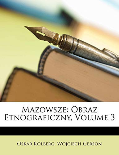 Mazowsze: Obraz Etnograficzny, Volume 3 (Polish Edition) - Oskar Kolberg, Wojciech Gerson