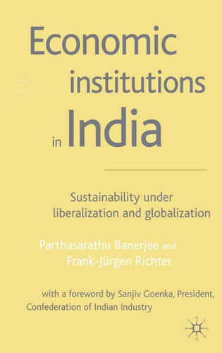 Economic Institutions in India Sustainability Under Liberalization and Globalization