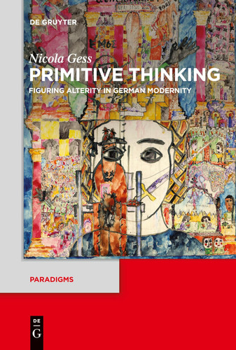 Primitive Thinking: Figuring Alterity in German Modernity (Paradigms, 13)