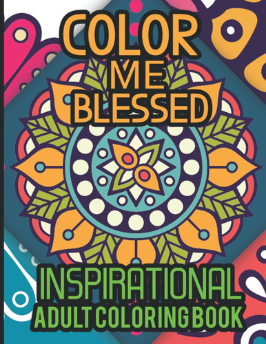 Color Me Blessed Inspirational Adult Coloring Book: This Beautiful Inspirational Adult Coloring Book Will Help To Reduce Stress Relieving & Refreshing Mind