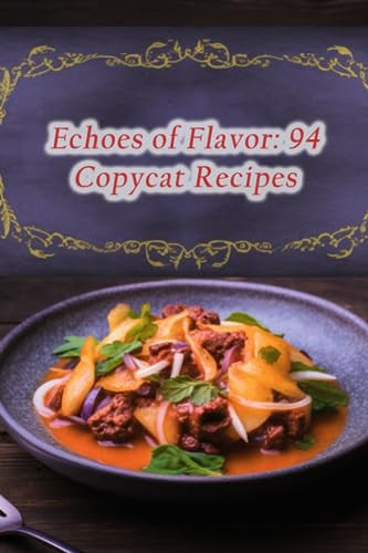 Echoes of Flavor 94 Copycat Recipes