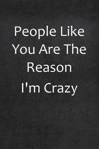 People Like You Are The Reason I'm Crazy College Ruled Line Paper Notebook