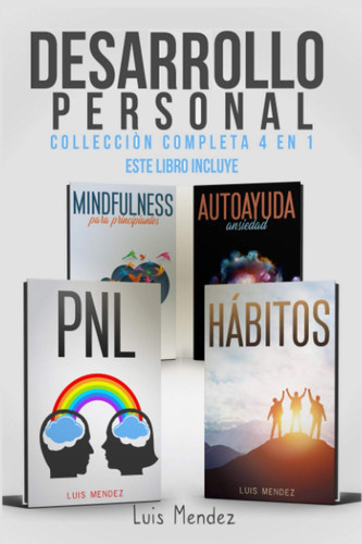 Desarrollo Personal Mejora la Calidad de Tu Vida y el Poder de Tu Mente Gracias a: Mindfulness para Principiantes, Autoayuda Ansiedad, Autoestima, Técnicas Pnl y Hábitos atómicos Positivos