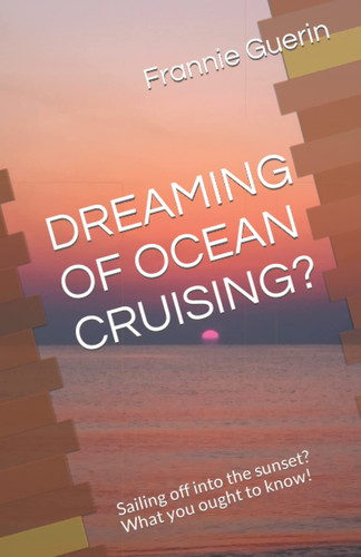 DREAMING OF OCEAN CRUISING?: Sailing off into the sunset? What you ought to know!