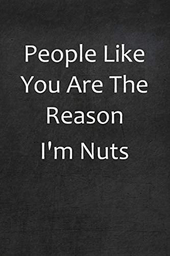 People Like You Are The Reason I'm Nuts College Ruled Line Paper Notebook