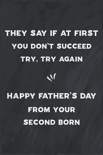 Fathers Day Gift: They Say If at First You Don't Succeed, Try, Try Again Happy Father's Day from Your Second Born Fathers Day Gifts from Daughter, Son, Children Notebook, Blank Lined Notebook Journal for Father's Day, Funny Personalized Presents for Dad