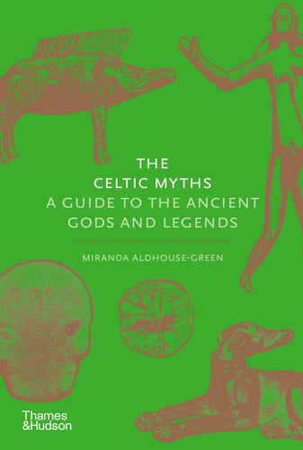The Celtic Myths A Guide to the Ancient Gods and Legends