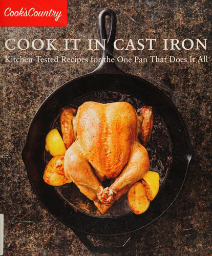 Cook It in Cast Iron Kitchen-Tested Recipes for the One Pan That Does It All
