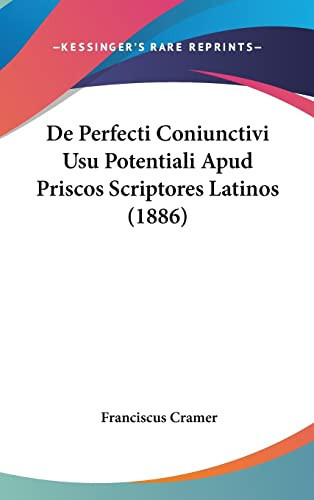 De Perfecti Coniunctivi Usu Potentiali Apud Priscos Scriptores Latinos (1886)