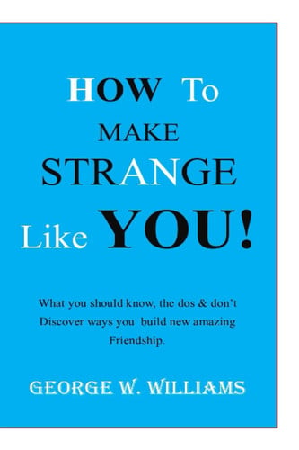HOW TO MAKE STRANGE LIKE YOU!: What you should know, the dos & don’t Discover ways you build new amazing Friendship.