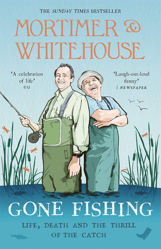 Mortimer and Whitehouse: Gone Fishing Life, Death and the Thrill of the Catch
