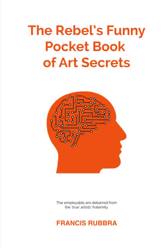 The Rebel’s Funny Pocket Book of Art Secrets: Think Like an Artist, The artist's Way, Feel like an artist, The Humorous Way, Steal Like an Artist, The Honest Way.