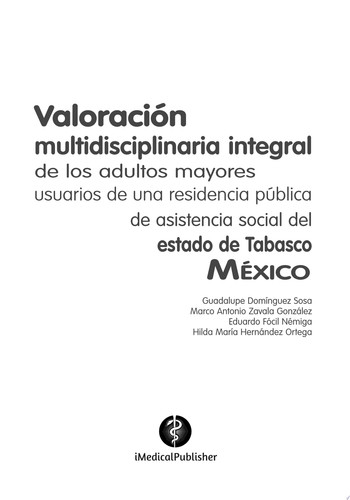 Valoración multidisciplinaria integral de los adultos mayores usuarios de una residencia pública de asistencia social del estado de Tabasco, México (Spanish Edition) - Marco Antonio Zavala-González, Guadalupe Dominguez-Sosa, Eduardo Fócil-Némiga, Hilda Maria Hernández-Ortega