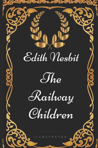The Railway Children: By Edith Nesbit - Illustrated