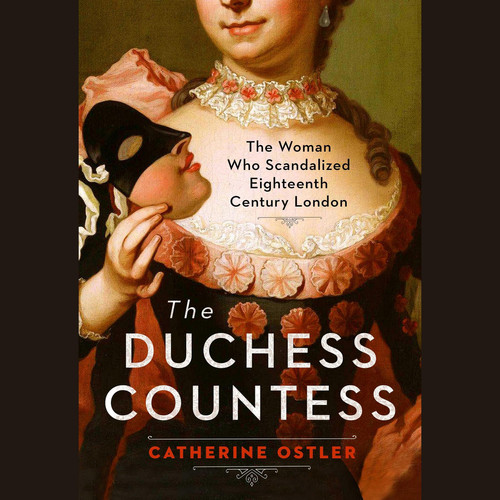 The Duchess Countess: The Woman Who Scandalized Eighteenth Century London