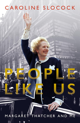 People Like Us Margaret Thatcher and Me - Book by Caroline Slocock