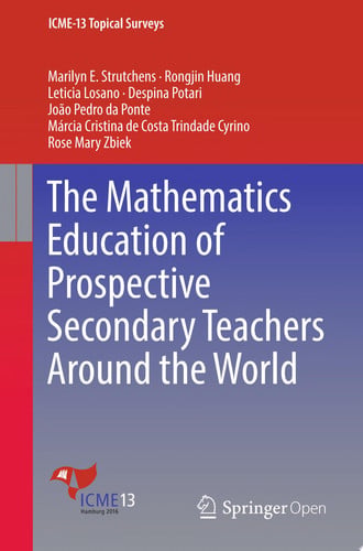 The Mathematics Education of Prospective Secondary Teachers Around the World - Rongjin Huang, Rose Mary Zbiek, Despina Potari, Marilyn E. Strutchens, João Pedro da Ponte, Leticia Losano, Márcia Cristina de Costa Trindade Cyrino