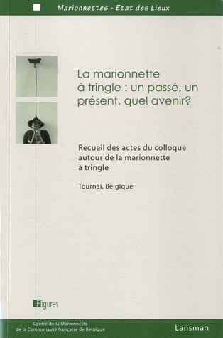 La marionnette à triangle : un passé, un présent, quel avenir ? Recueil des actes du colloque autour de la marionnette à tringle