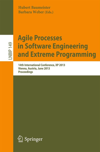 Agile Processes in Software Engineering and Extreme Programming 14th International Conference, XP 2013, Vienna, Austria, June 3-7, 2013, Proceedings