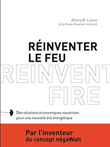 Réinventer le feu : des solutions économiques novatrices pour une nouvelle ère énergétique - Amory B. Lovins
