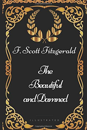 The Beautiful and Damned: By F. Scott Fitzgerald - Illustrated
