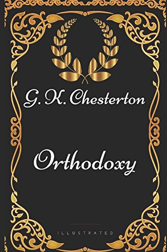Orthodoxy: By G. K. Chesterton - Illustrated