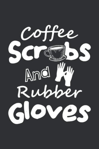 Coffee Scrubs and Rubber Gloves: Keep Tracking Organizer Notebook And Gift Planner, Christmas Gifts For A Nurse