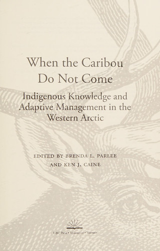When the Caribou Do Not Come Indigenous Knowledge and Adaptive Management in the Western Arctic