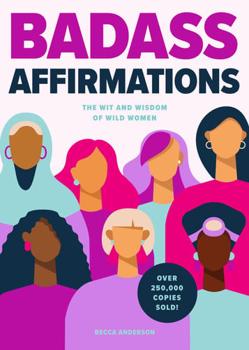 Badass Affirmations The Wit and Wisdom of Wild Women