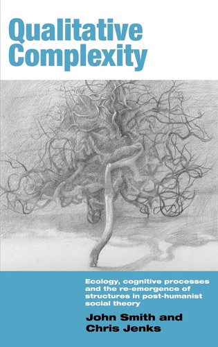 Qualitative Complexity Ecology, Cognitive Processes and the Re-emergence of Structures in Post-humanist Social Theory