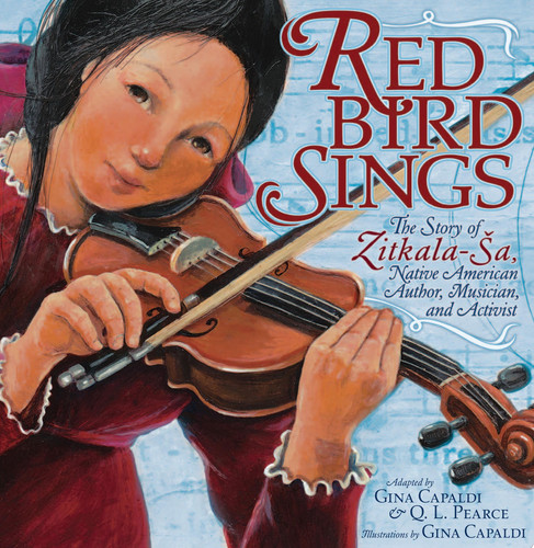 Red Bird Sings The Story of Zitkala-Ša, Native American Author, Musician, and Activist