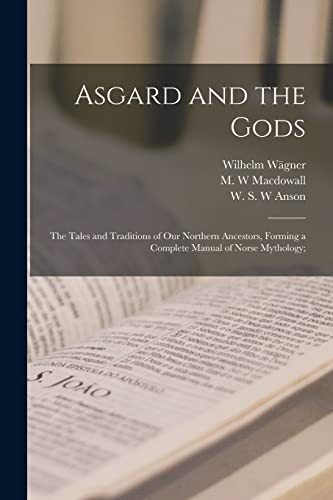 Asgard and the Gods; the Tales and Traditions of Our Northern Ancestors, Forming a Complete Manual of Norse Mythology