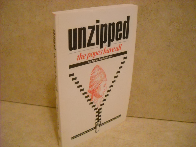 Unzipped, the Popes Bare All A Frank Study of Sex & Corruption in the Vatican