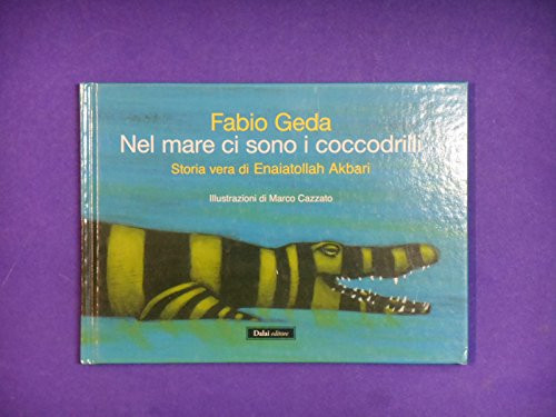 Nel mare ci sono i coccodrilli. Storia vera di Enaiatollah Akbari. Ediz. illustrata