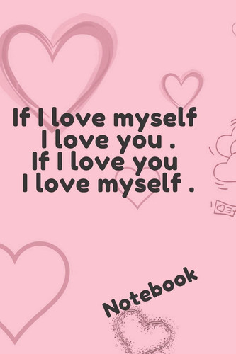If I Love Myself I Love You. If I Love You I Love Myself Lined Notebook Journal, Diary, Notebook (Deep Quotes)